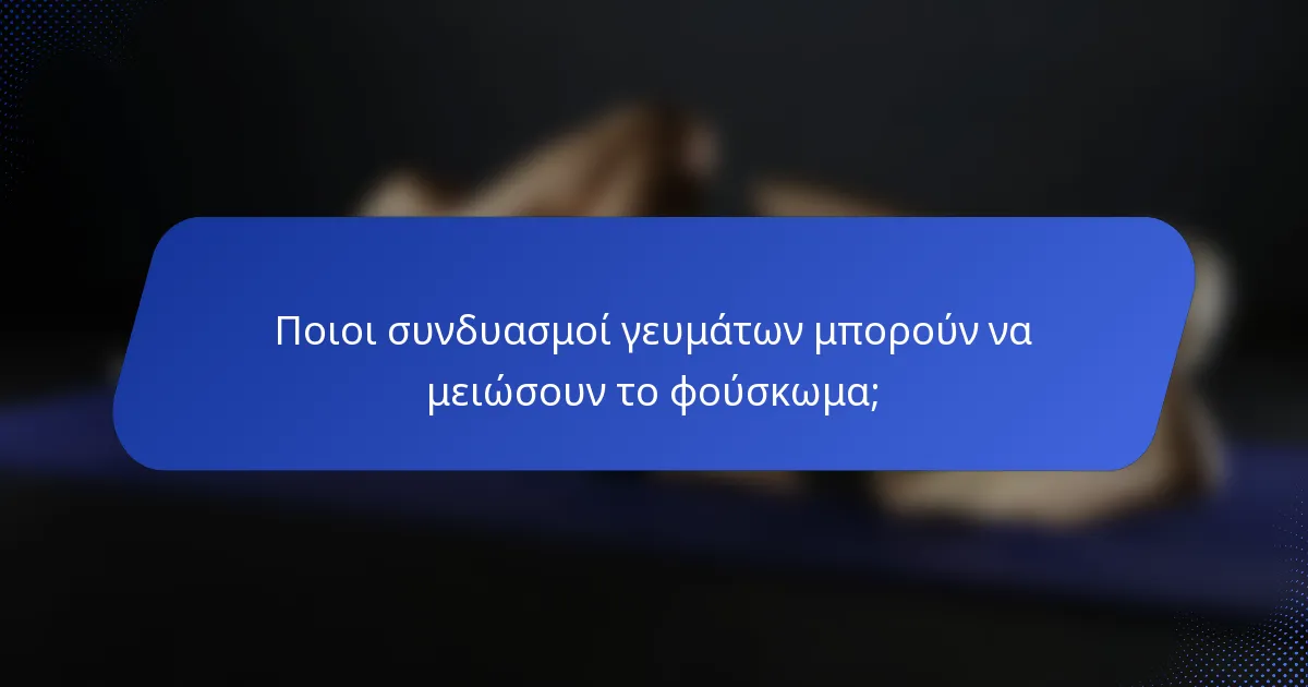 Ποιοι συνδυασμοί γευμάτων μπορούν να μειώσουν το φούσκωμα;