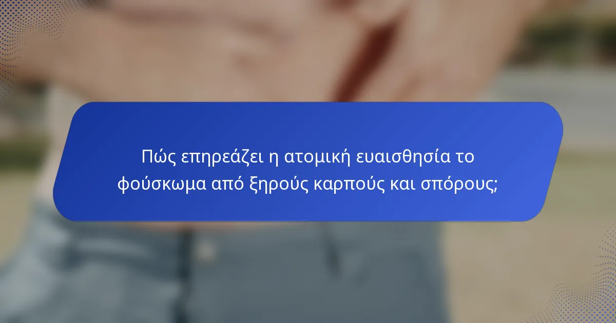 Πώς επηρεάζει η ατομική ευαισθησία το φούσκωμα από ξηρούς καρπούς και σπόρους;